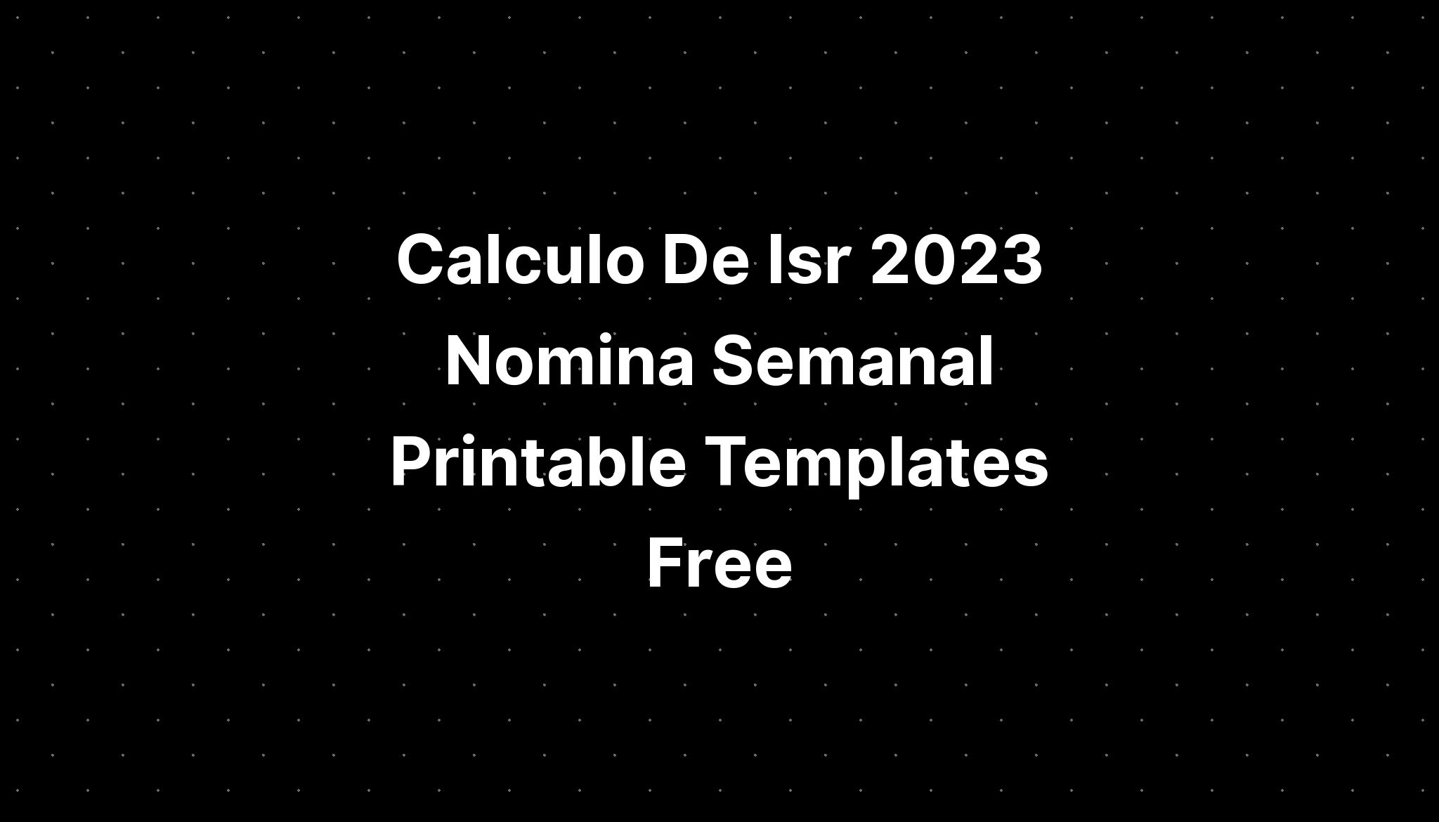 Calculo De Isr 2023 Nomina Semanal Printable Templates Free Imagesee 8668